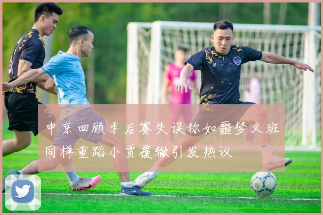 申京回顾季后赛失误称如噩梦文班同样重蹈小贾覆辙引发热议