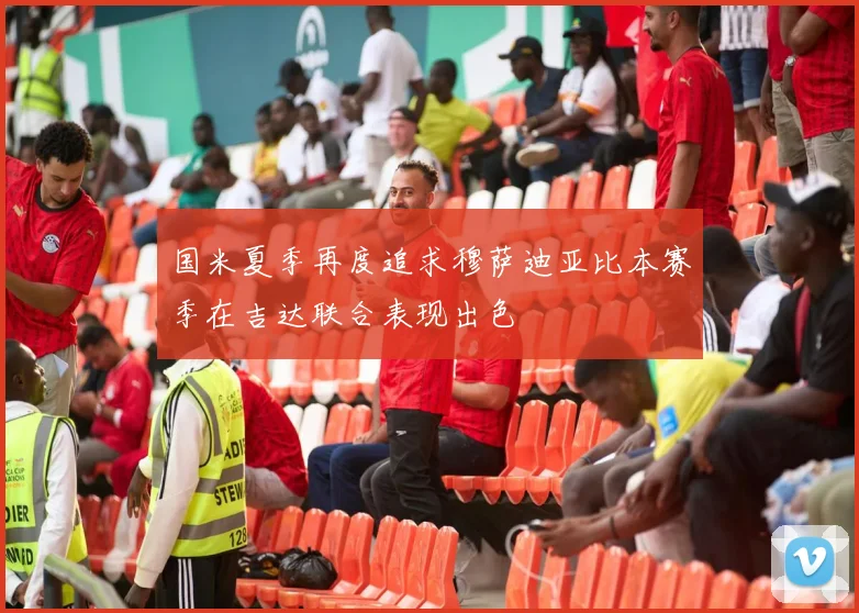 国米夏季再度追求穆萨迪亚比本赛季在吉达联合表现出色