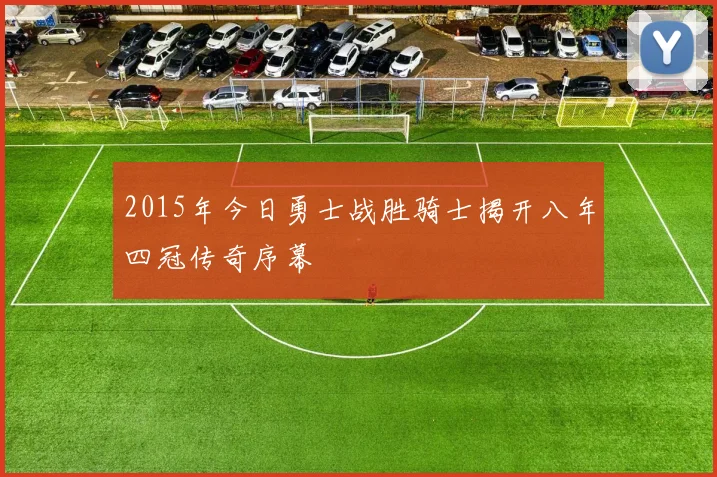 2015年今日勇士战胜骑士揭开八年四冠传奇序幕