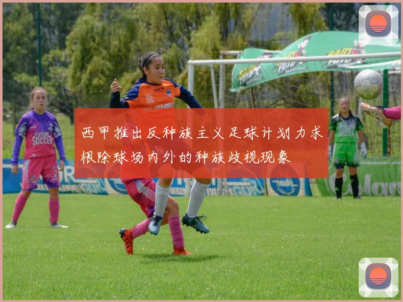 西甲推出反种族主义足球计划力求根除球场内外的种族歧视现象