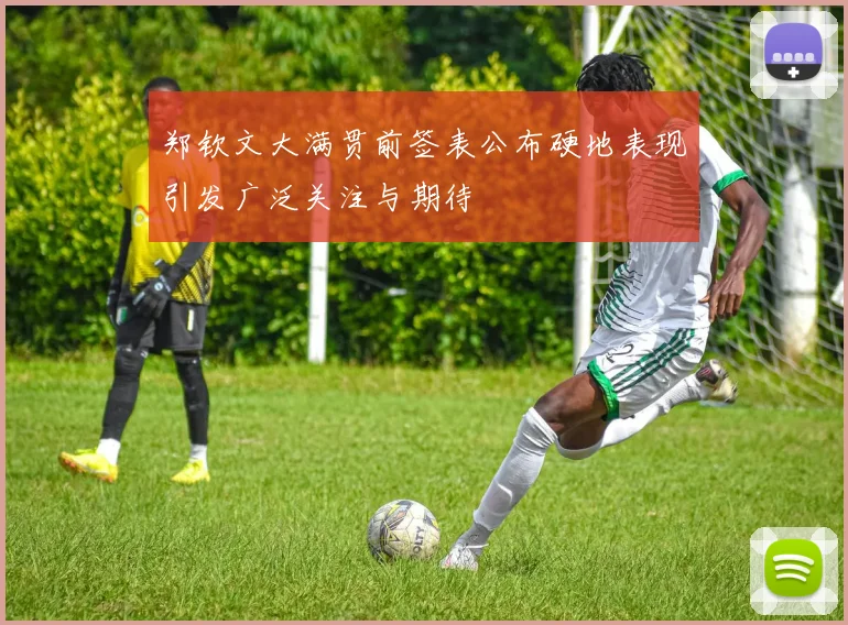 郑钦文大满贯前签表公布硬地表现引发广泛关注与期待